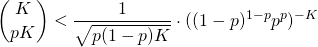 \[{K \choose pK}  < \frac{1}{\sqrt{p(1-p)K}} \cdot ((1-p)^{1-p}p^p)^{-K}\]