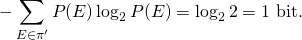 \[-\sum_{E \in \pi^\prime} P(E) \log_2 P(E) = \log_2 2 = 1~\text{bit.}\]
