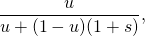 \[ \frac{u}{u + (1-u)(1+s)}, \]