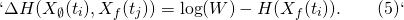 \[`\Delta H(X_\emptyset(t_i), X_f(t_j)) = \log (W) - H(X_f(t_i)). \qquad (5)`\]