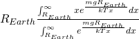 R_{Earth} \frac{{\int_{R_{Earth} }^\infty  {xe^{\frac{{mgR_{Earth} }} {{kTx}}} dx} }} {{\int_{R_{Earth} }^\infty  {e^{\frac{{mgR_{Earth} }} {{kTx}}} dx} }}