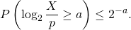 \[P\left(\log_2 \frac{X}{p} \geq a\right) \leq 2^{-a}.\]