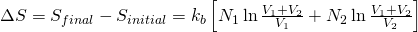 \Delta S= S_{final}- S_{initial} = k_{b}\left[N_{1}\ln \frac{V_{1}+V_{2}}{V_{1}} +N_{2}\ln\frac{V_{1}+V_{2}}{V_{2}}\right] 