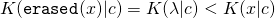 \[K(\mathtt{erased}(x)|c) = K(\lambda|c) < K(x|c)\]