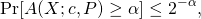 \[\Pr[A(X; c, P) \geq \alpha] \leq 2^{-\alpha}, \]