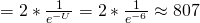 =\large \large 2 * \frac{1}{e^{-U}} = 2 * \frac{1}{e^{-6}} \approx 807