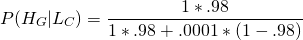 \[P(H_G|L_C)}=\frac{1*.98}{1*.98+.0001*(1-.98)}\]