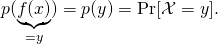 \[p(\underbrace{f(x)}_{=y}) = p(y) = \Pr[\mathcal{X} = y].\]