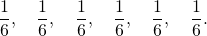 \[\frac{1}{6}, \quad \frac{1}{6}, \quad \frac{1}{6}, \quad \frac{1}{6}, \quad \frac{1}{6}, \quad \frac{1}{6}.\]