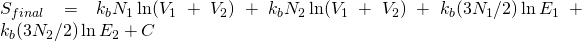 S_{final} = k_{b} N_{1} \ln( V_{1}+ V_{2})+ k_{b} N_{2} \ln (V_{1}+V_{2})  + k_{b} (3N_{1}/2) \ln E_{1}+k_{b} (3N_{2}/2) \ln E_{2}   + C 