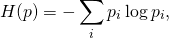 \[H(p) = -\sum_i p_i \log p_i,\]
